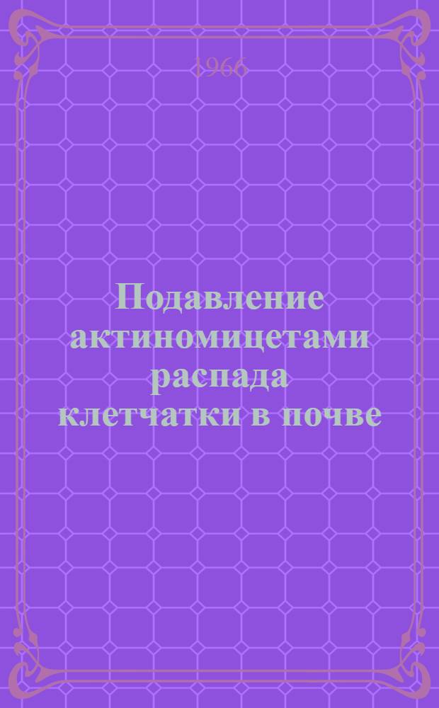 Подавление актиномицетами распада клетчатки в почве : Автореферат дис. на соискание ученой степени кандидата биологических наук