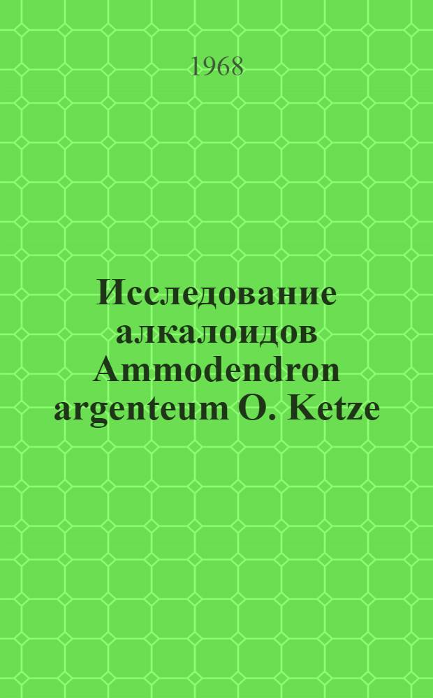 Исследование алкалоидов Ammodendron argenteum O. Ketze : (Строение аргентина и аргентамина) : Автореф. дис. на соиск. учен. степени канд. хим. наук : (072)
