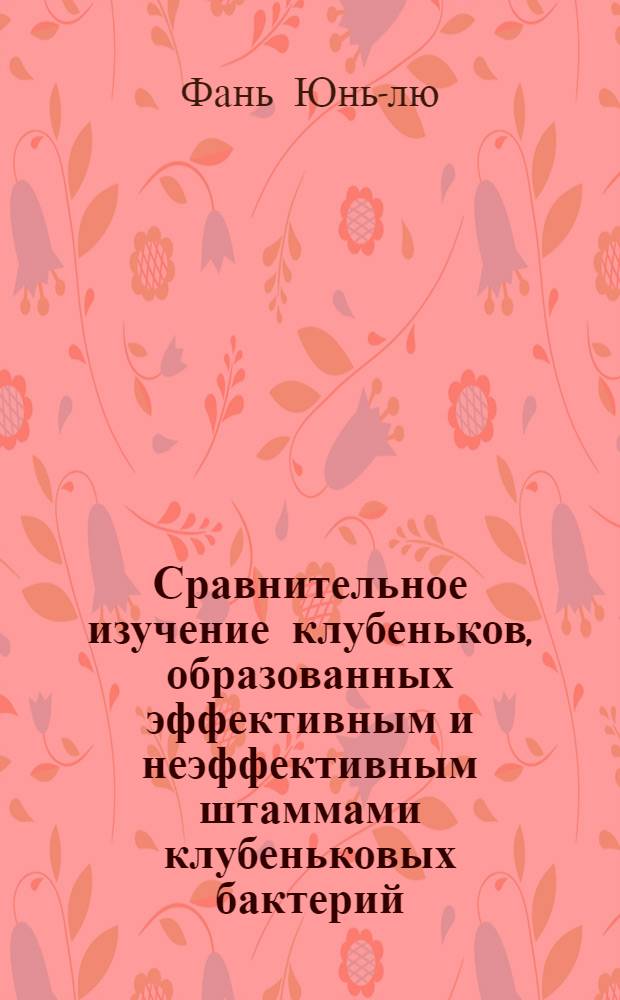 Сравнительное изучение клубеньков, образованных эффективным и неэффективным штаммами клубеньковых бактерий : Автореф. дис. на соиск. учен. степени канд. биол. наук
