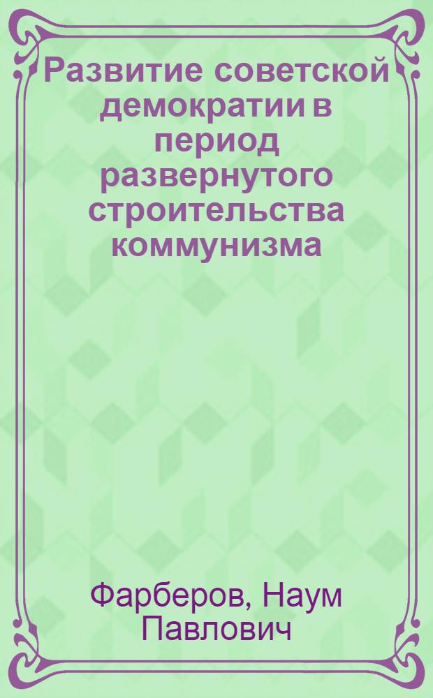 Развитие советской демократии в период развернутого строительства коммунизма