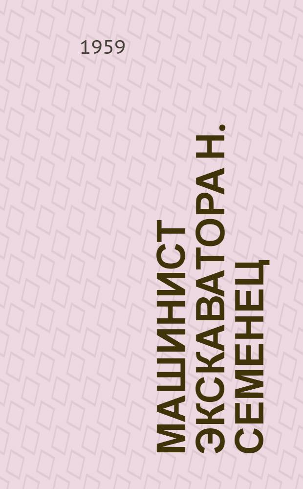 Машинист экскаватора Н. Семенец : Балаклав. рудоупр. им. А.М. Горького
