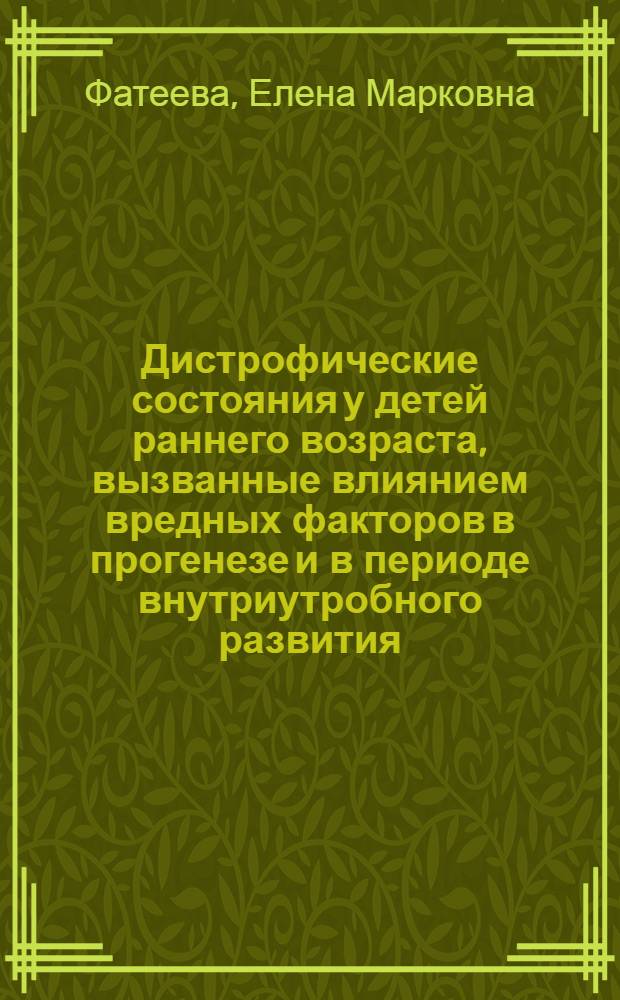 Дистрофические состояния у детей раннего возраста, вызванные влиянием вредных факторов в прогенезе и в периоде внутриутробного развития : Автореферат дис. на соискание учен. степени д-ра мед. наук