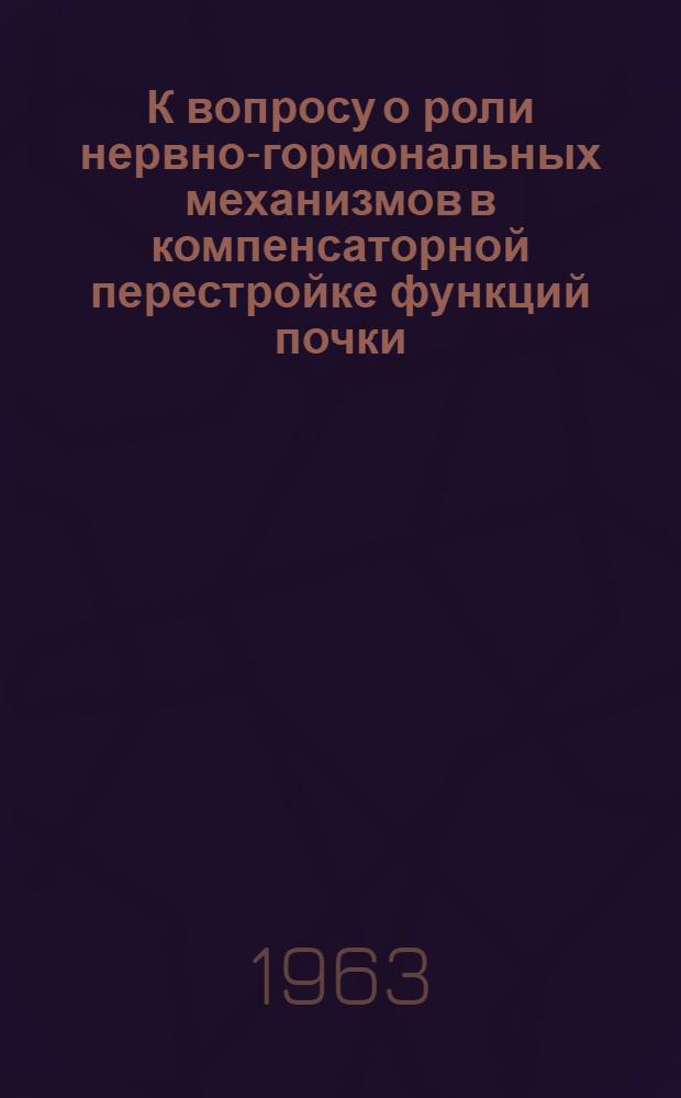 К вопросу о роли нервно-гормональных механизмов в компенсаторной перестройке функций почки : Автореф. дис. на соиск. учен. степени канд. мед. наук