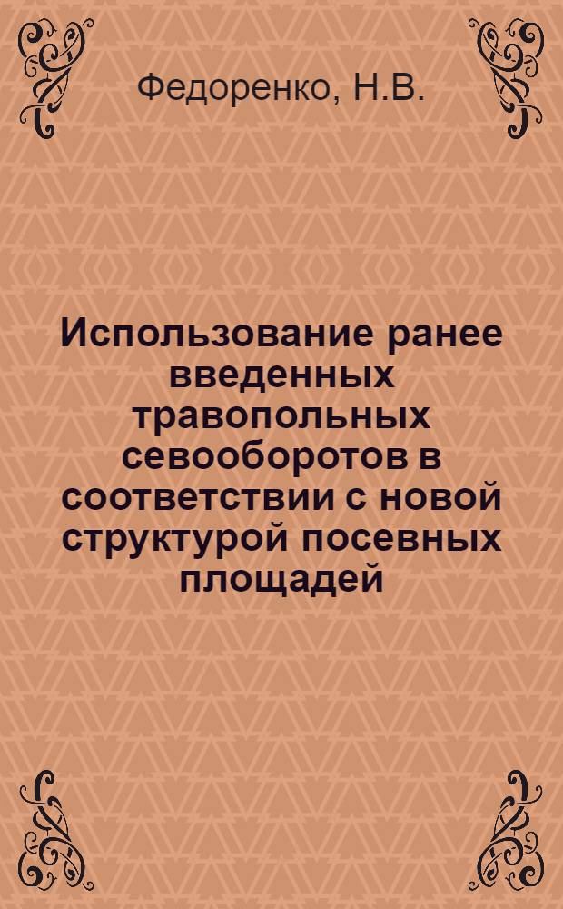 Использование ранее введенных травопольных севооборотов в соответствии с новой структурой посевных площадей : (Из опыта работы Богучар. МТС)