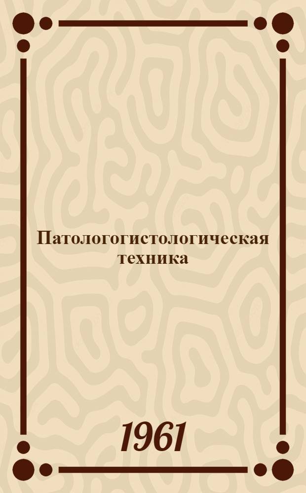 Патологогистологическая техника : (Метод. пособие для усовершенствования лабораторных вет. врачей)