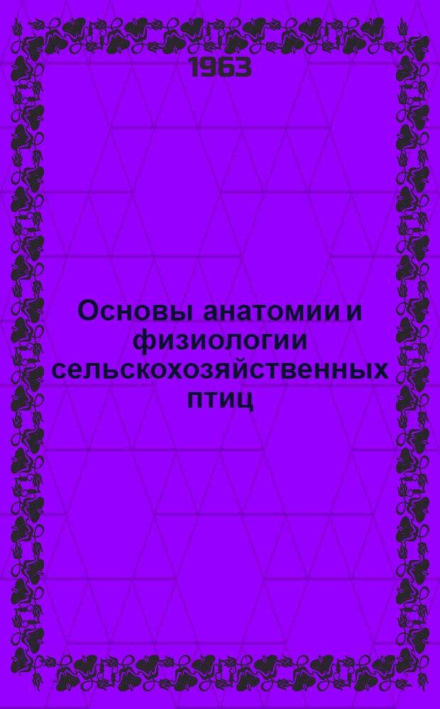 Основы анатомии и физиологии сельскохозяйственных птиц : Учеб. пособие для заоч. курсов повышения квалификации по птицеводству