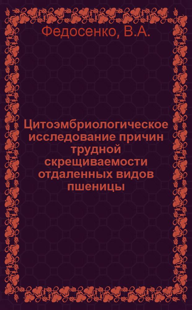 Цитоэмбриологическое исследование причин трудной скрещиваемости отдаленных видов пшеницы : Автореферат дис. на соискание ученой степени кандидата биологических наук : (104)