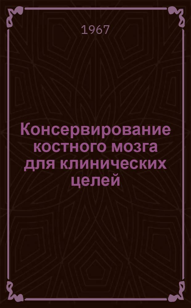 Консервирование костного мозга для клинических целей : Автореферат дис. на соискание ученой степени доктора медицинских наук