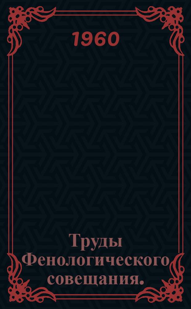 Труды Фенологического совещания. (29 ноября - 4 декабря 1957 г.)