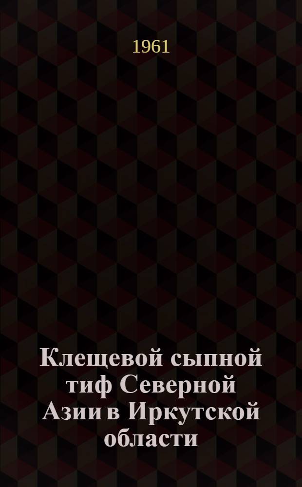 Клещевой сыпной тиф Северной Азии в Иркутской области : (Клиническое и эксперим. исследование) : Автореферат дис. на соискание ученой степени доктора мед. наук