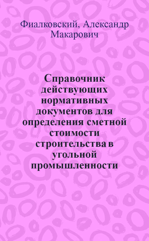 Справочник действующих нормативных документов для определения сметной стоимости строительства в угольной промышленности : По состоянию на 1 янв. 1958 г.
