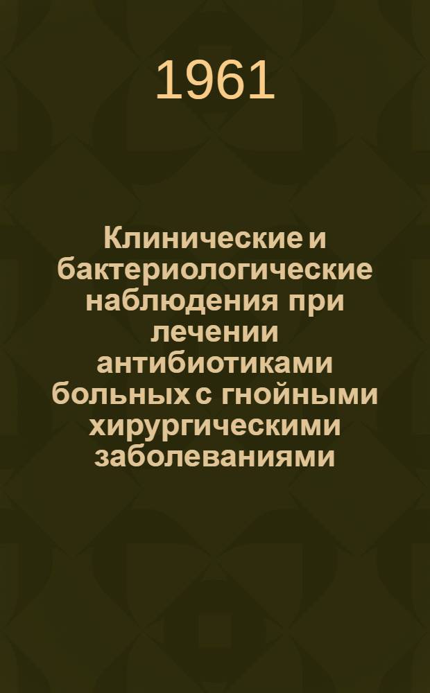 Клинические и бактериологические наблюдения при лечении антибиотиками больных с гнойными хирургическими заболеваниями : Автореферат дис. на соискание ученой степени кандидата медицинских наук