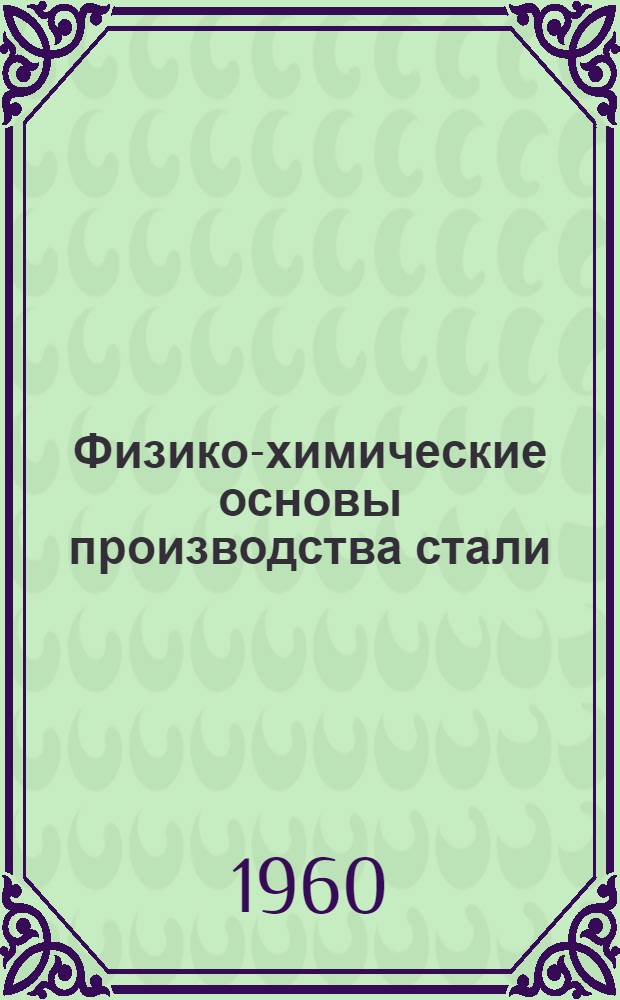 Физико-химические основы производства стали : Труды IV Конференции по физ.-хим. основам производства стали