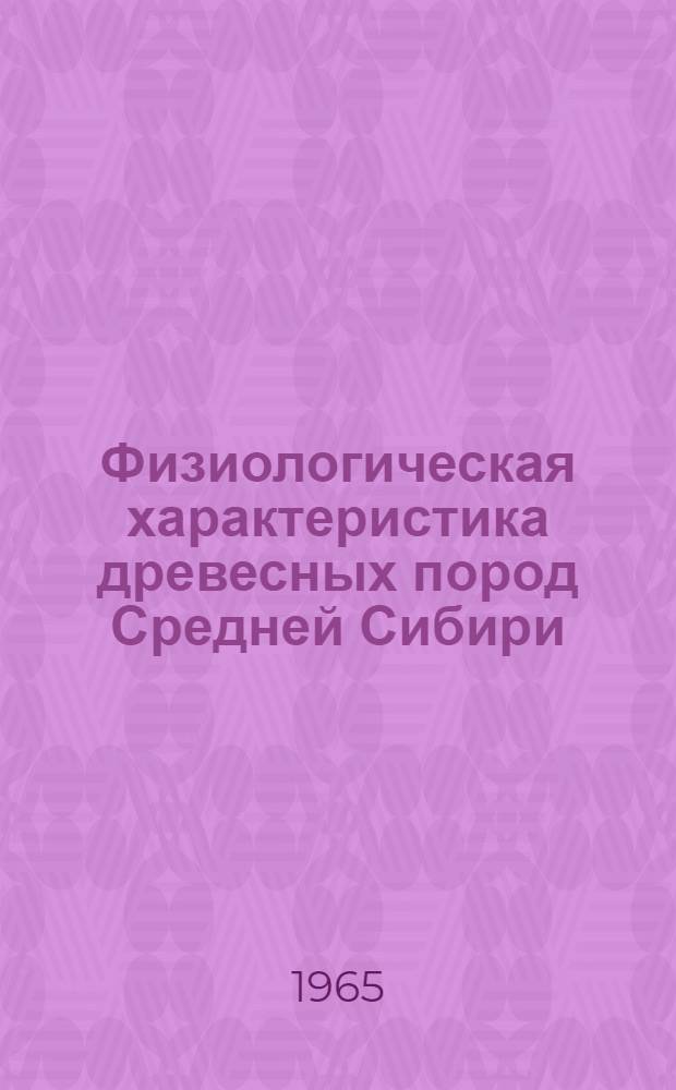 Физиологическая характеристика древесных пород Средней Сибири : Сборник статей