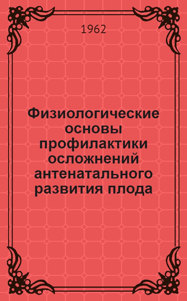 Физиологические основы профилактики осложнений антенатального развития плода : (Пособие по комплексной подготовке беременных к родам)