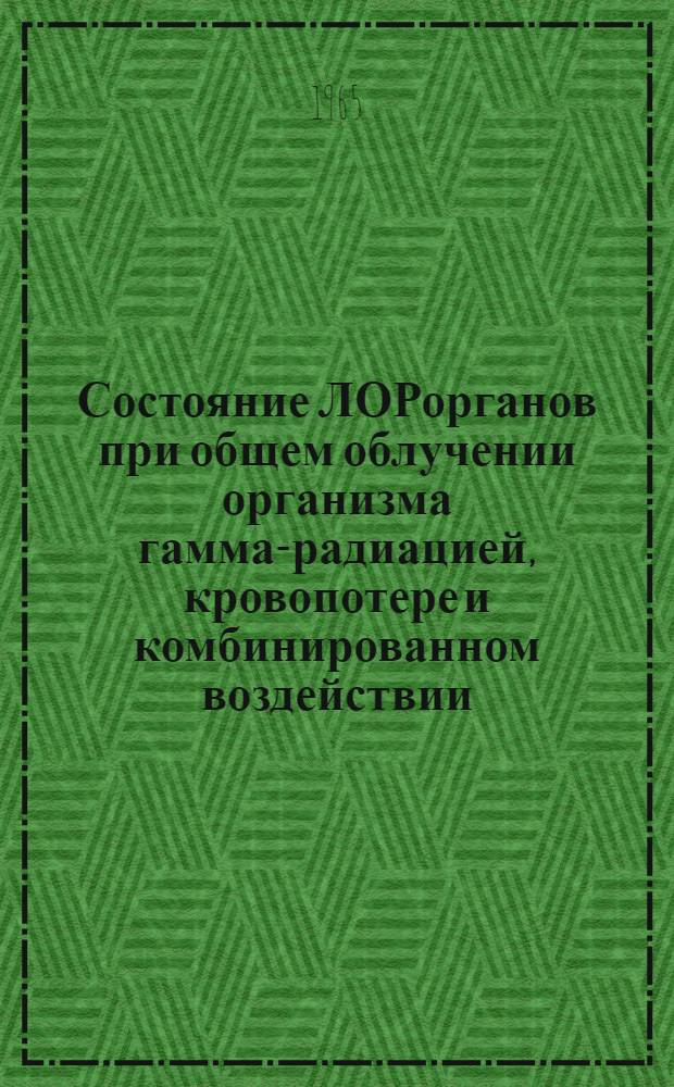 Состояние ЛОРорганов при общем облучении организма гамма-радиацией, кровопотере и комбинированном воздействии : Автореферат дис. на соискание ученой степени кандидата медицинских наук