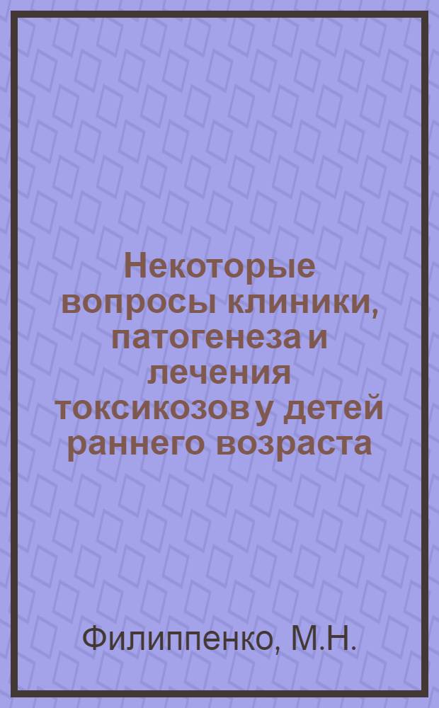 Некоторые вопросы клиники, патогенеза и лечения токсикозов у детей раннего возраста : Автореферат дис. на соискание ученой степени кандидата медицинских наук