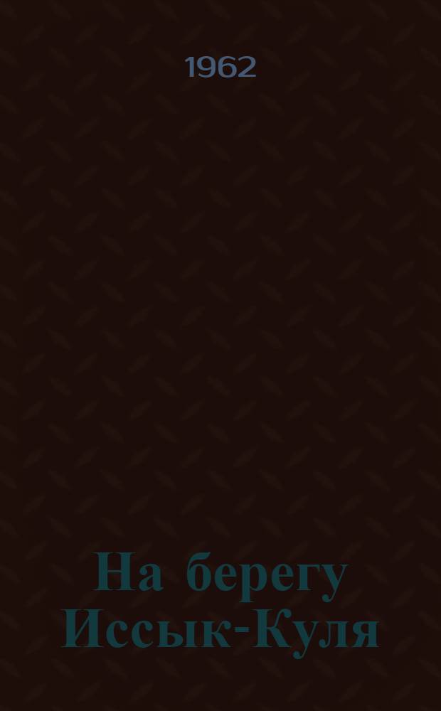 На берегу Иссык-Куля : (Трудовые будни племхоза Чолпан-Ата)