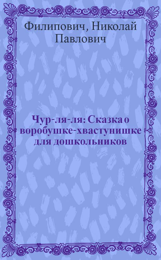 Чур-ля-ля : Сказка о воробушке-хвастунишке для дошкольников