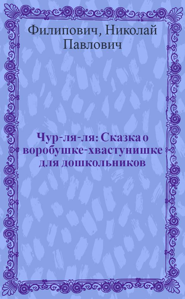 Чур-ля-ля : Сказка о воробушке-хвастунишке для дошкольников