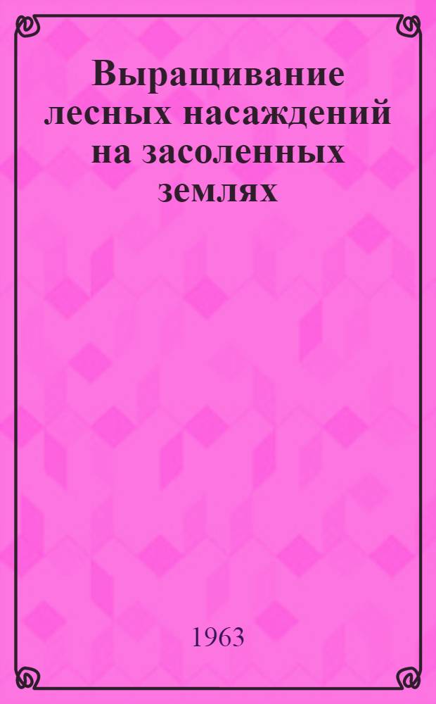 Выращивание лесных насаждений на засоленных землях : (Голодная степь)