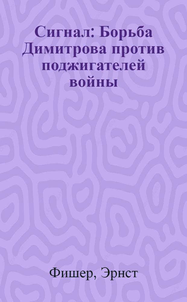 Сигнал : Борьба Димитрова против поджигателей войны : Пер. с нем.