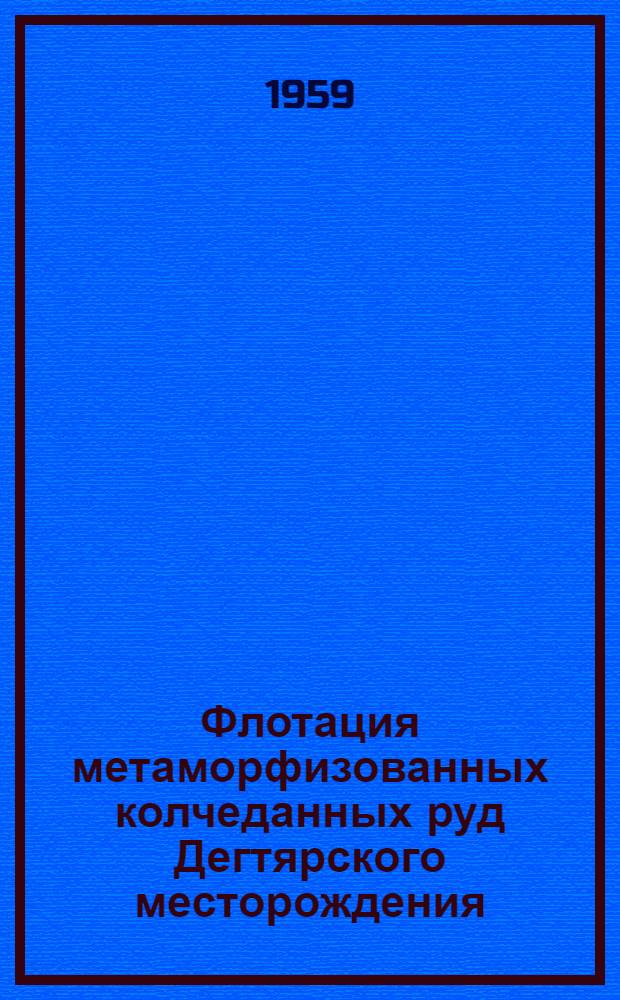 Флотация метаморфизованных колчеданных руд Дегтярского месторождения : Сборник