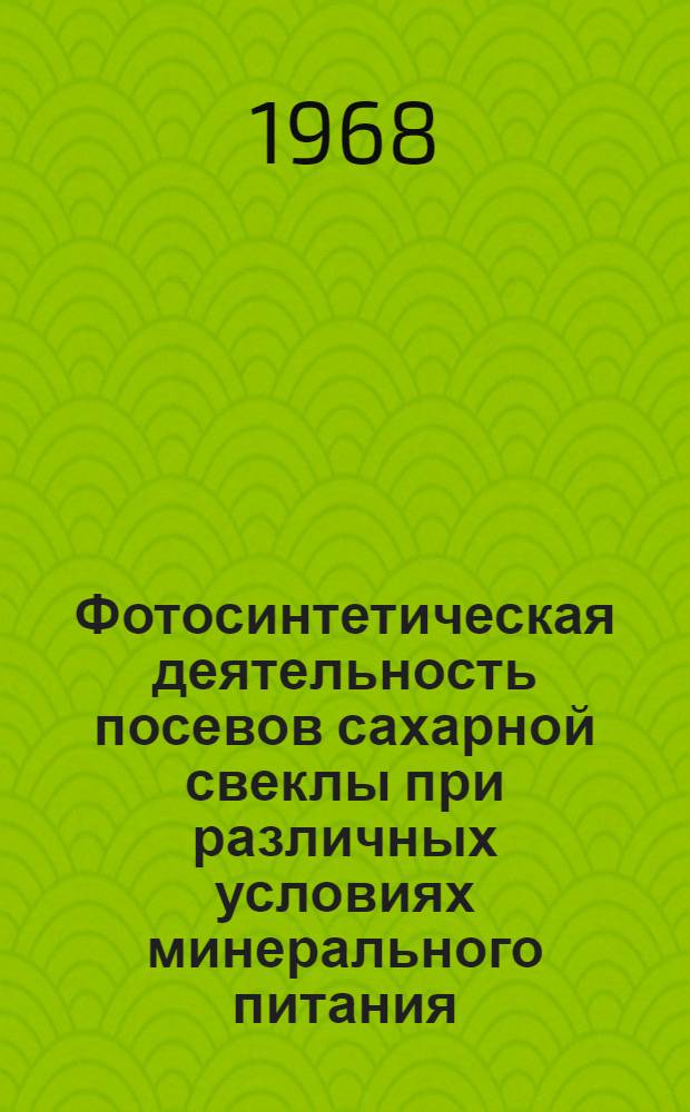 Фотосинтетическая деятельность посевов сахарной свеклы при различных условиях минерального питания : Автореферат дис. на соискание ученой степени кандидата биологических наук. (101)