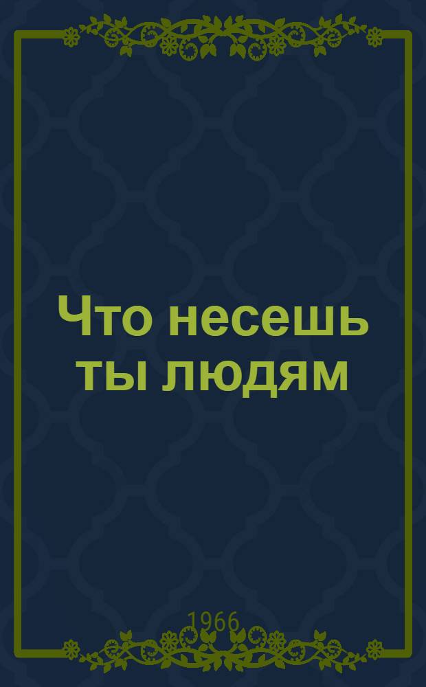 Что несешь ты людям : Очерки