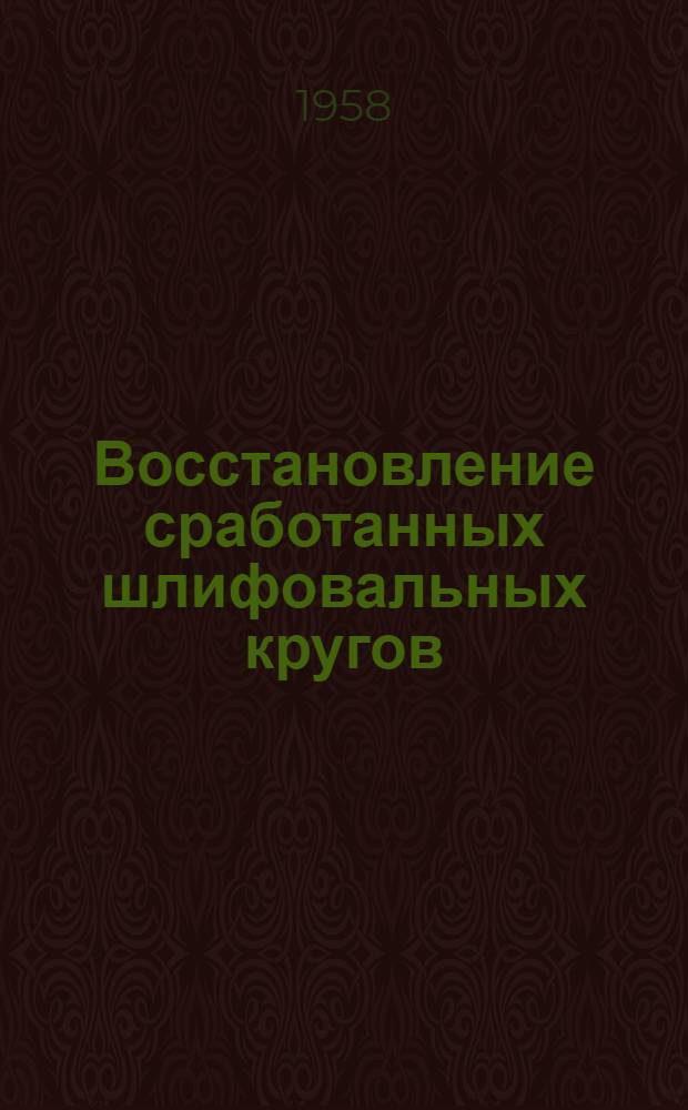 Восстановление сработанных шлифовальных кругов : Из опыта Моск. автомоб. завода им. Лихачева