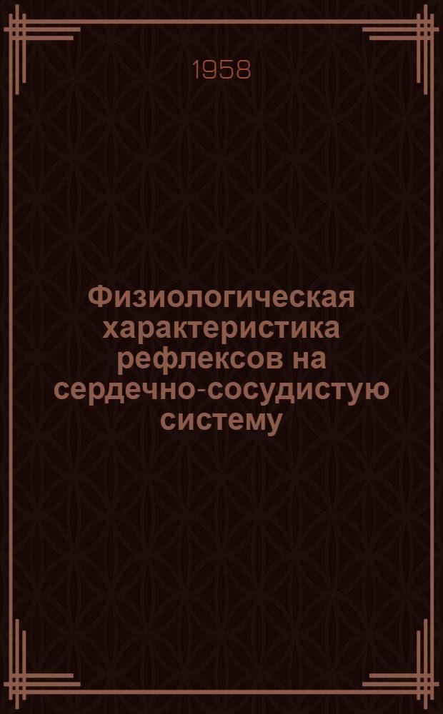 Физиологическая характеристика рефлексов на сердечно-сосудистую систему : Автореф. дис. на соиск. учен. степени д-ра мед. наук