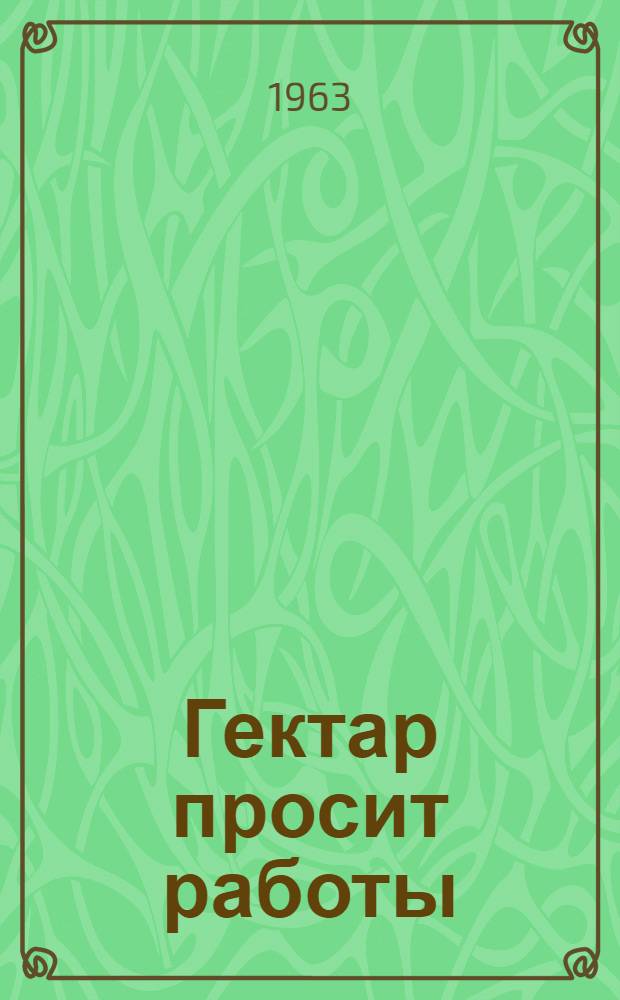 Гектар просит работы : Очерк о целиннике К. Шебалине