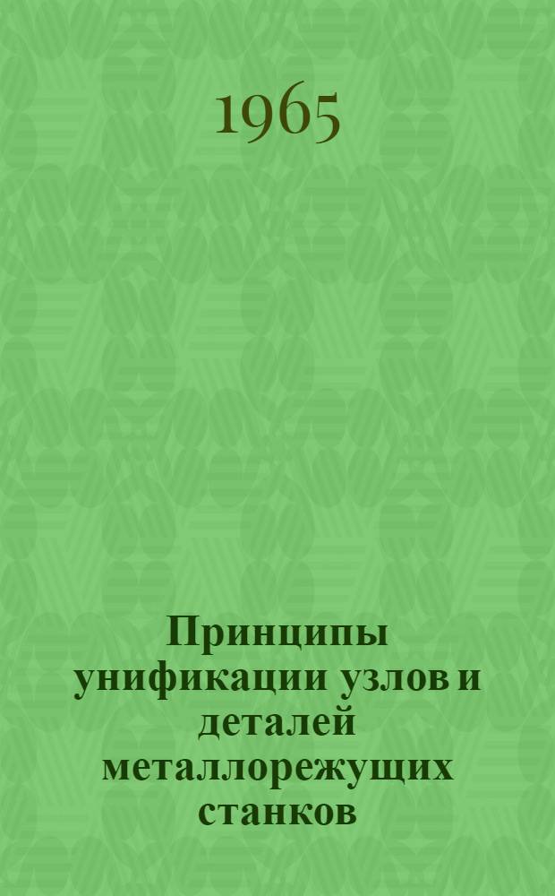 Принципы унификации узлов и деталей металлорежущих станков : (Из опыта СКБ-12 и Минского станкозавода им. С.М. Кирова)