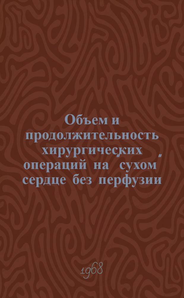 Объем и продолжительность хирургических операций на "сухом" сердце без перфузии : Автореферат дис. на соискание ученой степени доктора медицинских наук : (777)