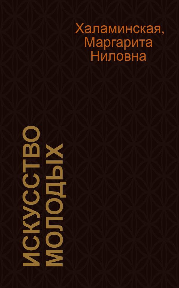 Искусство молодых : Очерки о художниках республик Сред. Азии и Казахстана