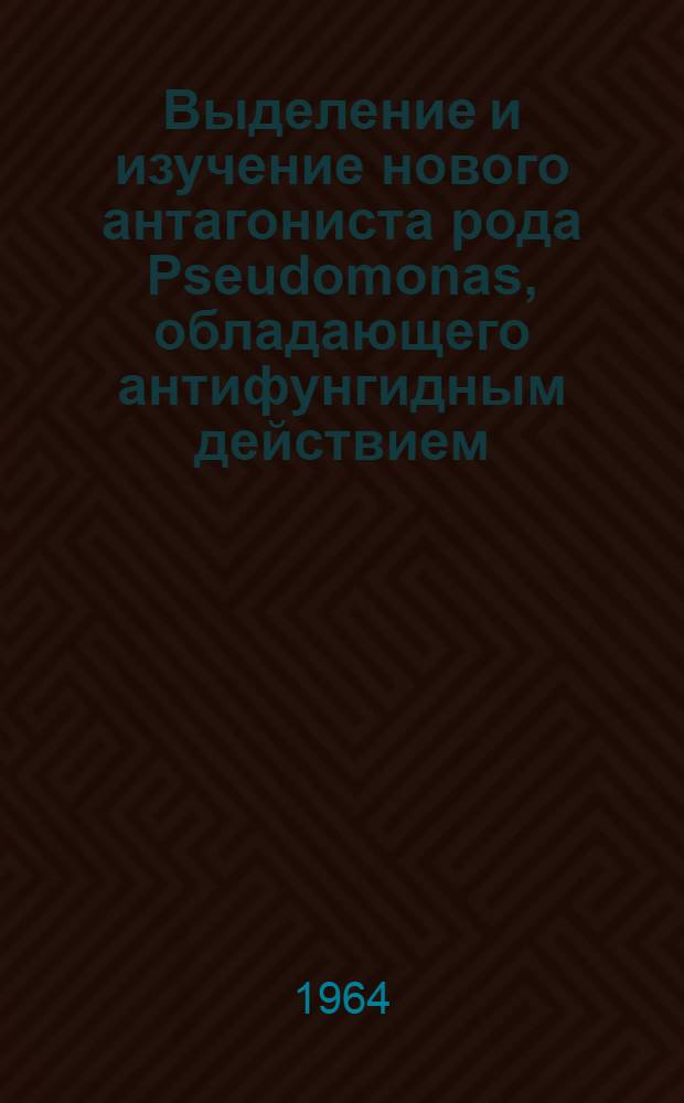 Выделение и изучение нового антагониста рода Pseudomonas, обладающего антифунгидным действием : Автореферат дис. на соискание ученой степени кандидата биологических наук