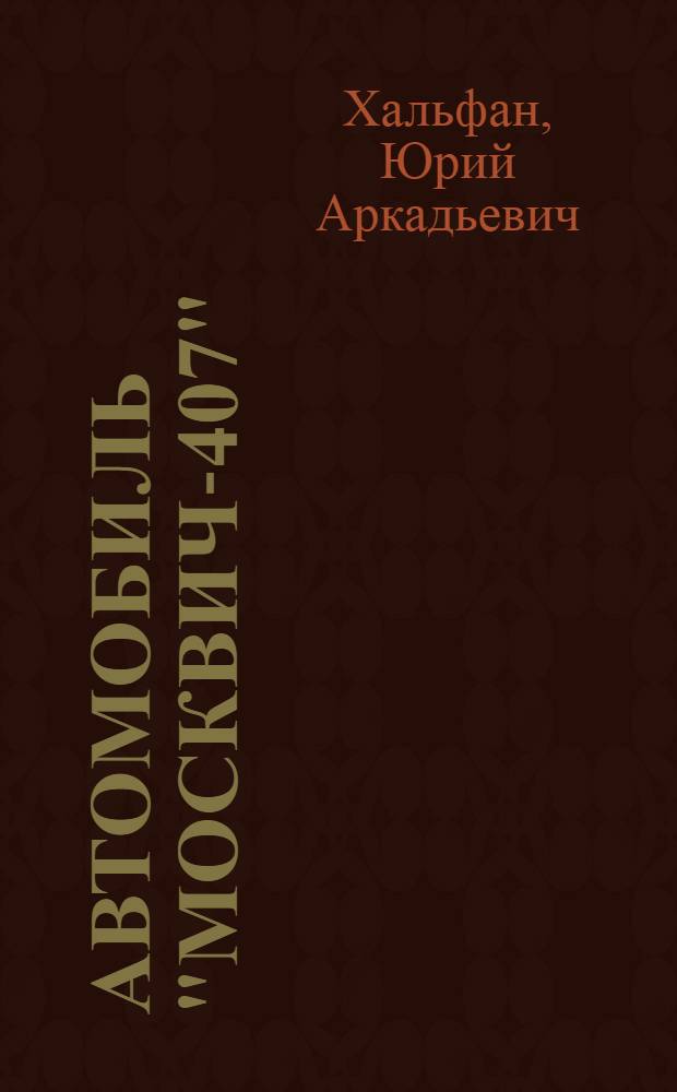 Автомобиль "Москвич-407" : (Устройство и техн. обслуживание)