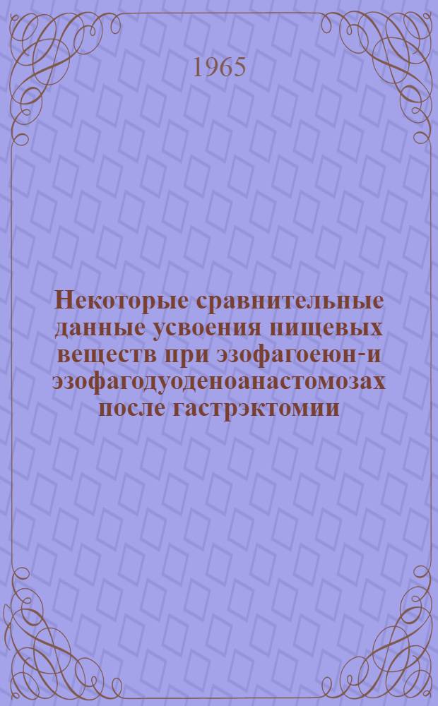 Некоторые сравнительные данные усвоения пищевых веществ при эзофагоеюно- и эзофагодуоденоанастомозах после гастрэктомии : (Клинико-эксперим. исследование) : Автореферат дис. на соискание ученой степени кандидата медицинских наук