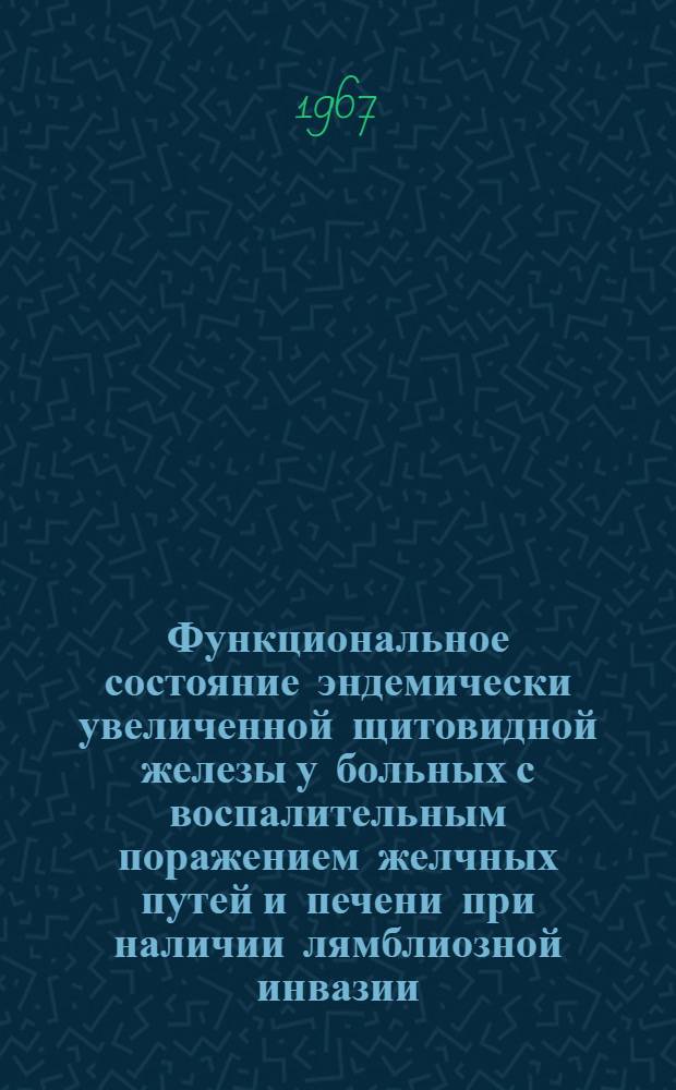 Функциональное состояние эндемически увеличенной щитовидной железы у больных с воспалительным поражением желчных путей и печени при наличии лямблиозной инвазии : 754 - внутренние болезни : Автореферат дис. на соискание ученой степени кандидата медицинских наук