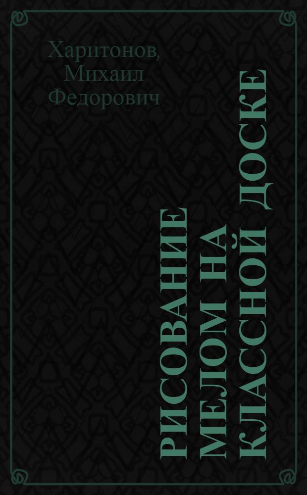 Рисование мелом на классной доске : Пособие для студентов-заочников худож.-граф. фак. пед. ин-тов