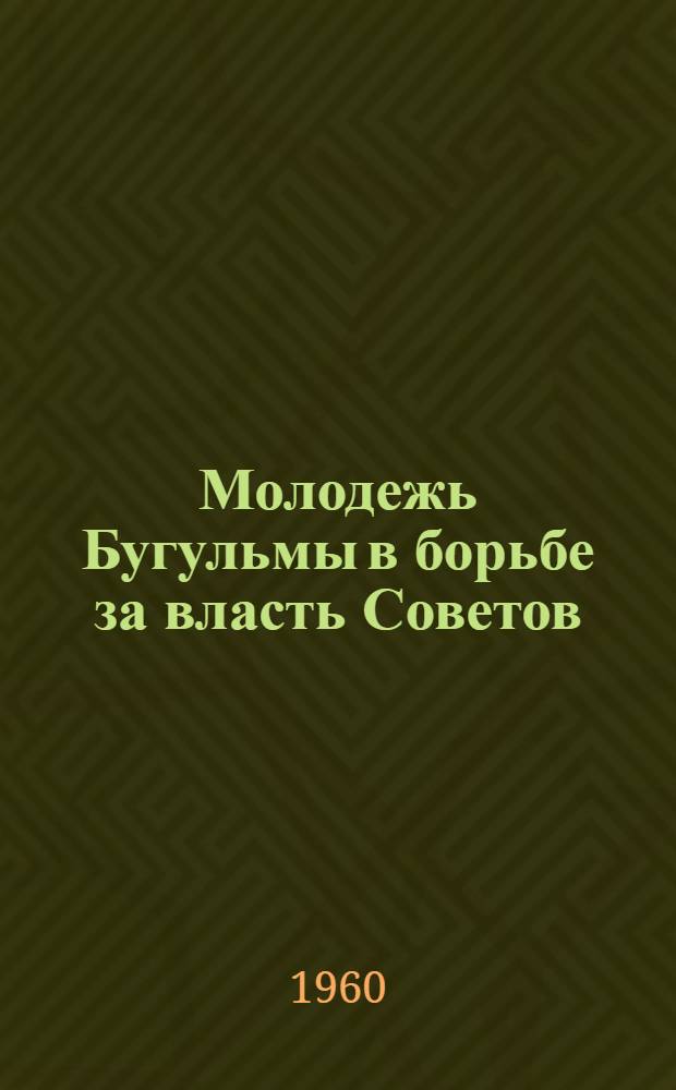 Молодежь Бугульмы в борьбе за власть Советов : Доклад на Краевед. конференции