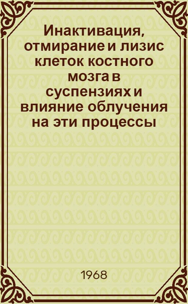 Инактивация, отмирание и лизис клеток костного мозга в суспензиях и влияние облучения на эти процессы : Автореферат дис. на соискание ученой степени кандидата биологических наук