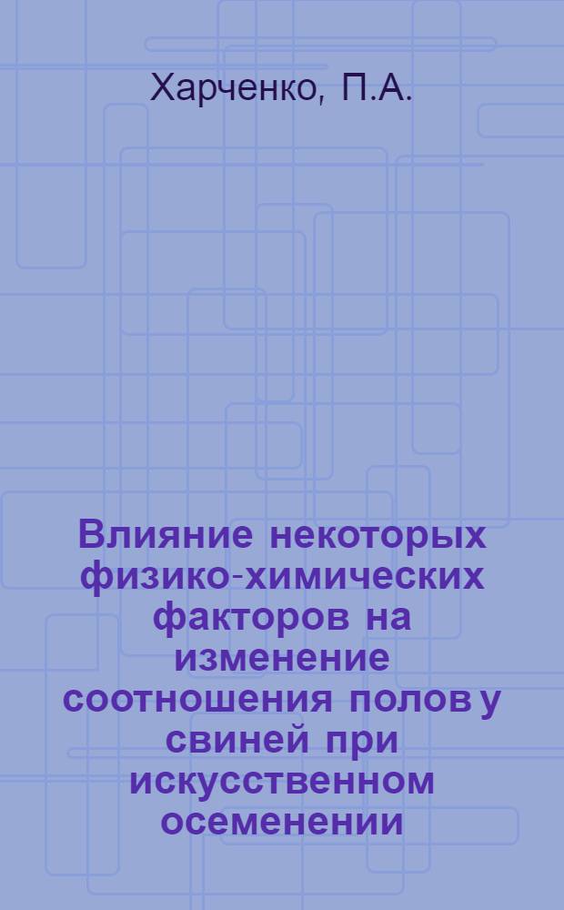 Влияние некоторых физико-химических факторов на изменение соотношения полов у свиней при искусственном осеменении : Автореферат дис. на соискание ученой степени кандидата биологических наук