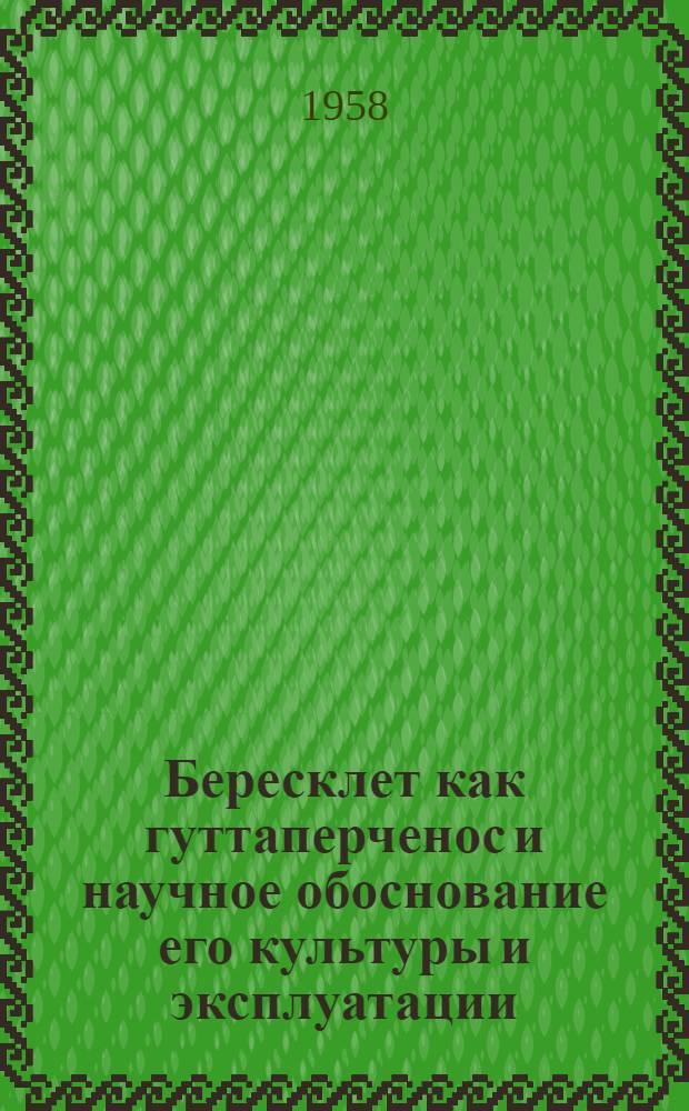 Бересклет как гуттаперченос и научное обоснование его культуры и эксплуатации : Материалы Совещания по гуттаперченосам 6-8 мая 1955 г