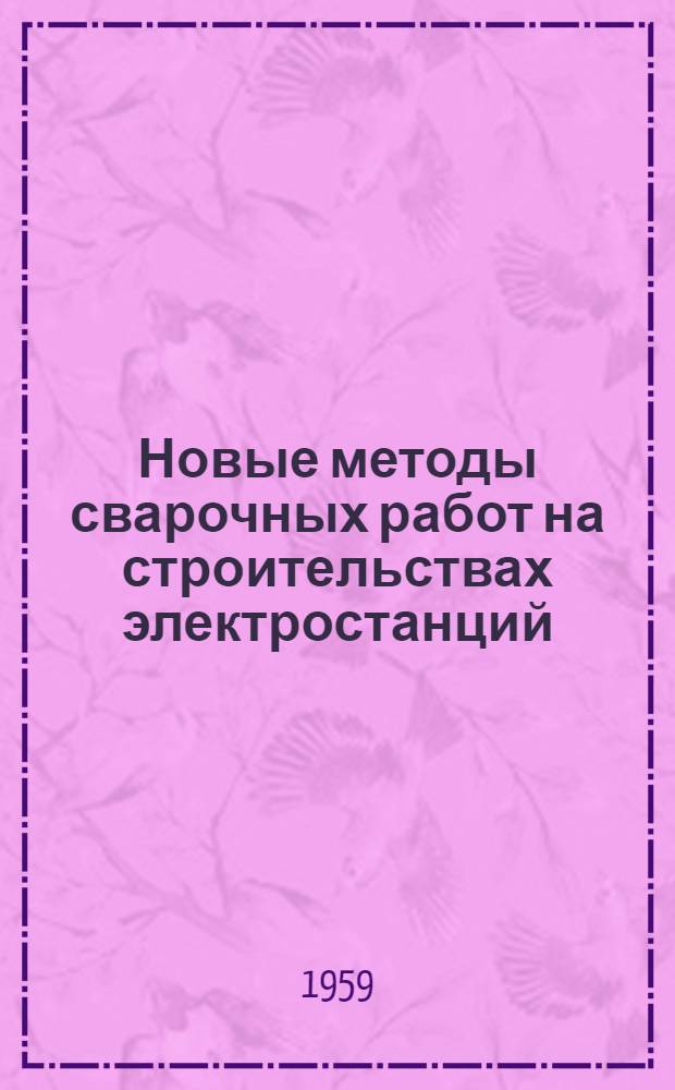 Новые методы сварочных работ на строительствах электростанций : Сообщение..