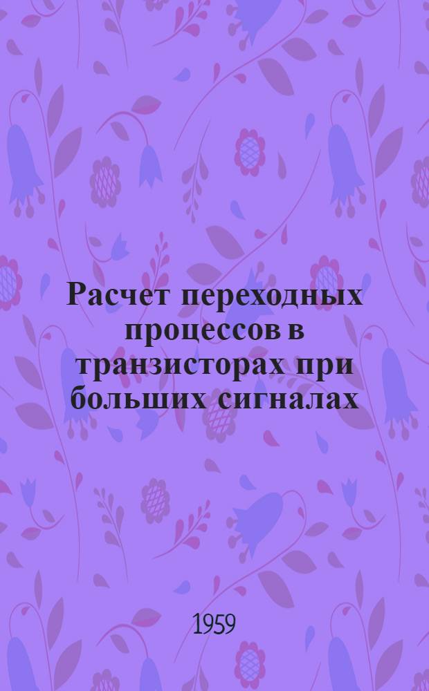 Расчет переходных процессов в транзисторах при больших сигналах : (Стенограмма лекции)