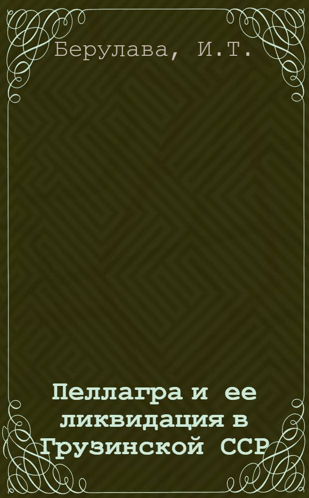 Пеллагра и ее ликвидация в Грузинской ССР : Автореферат дис. на соискание учен. степени д-ра мед. наук