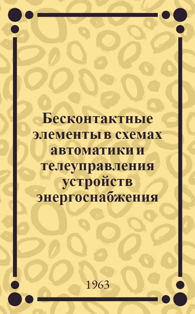 Бесконтактные элементы в схемах автоматики и телеуправления устройств энергоснабжения : Сборник статей