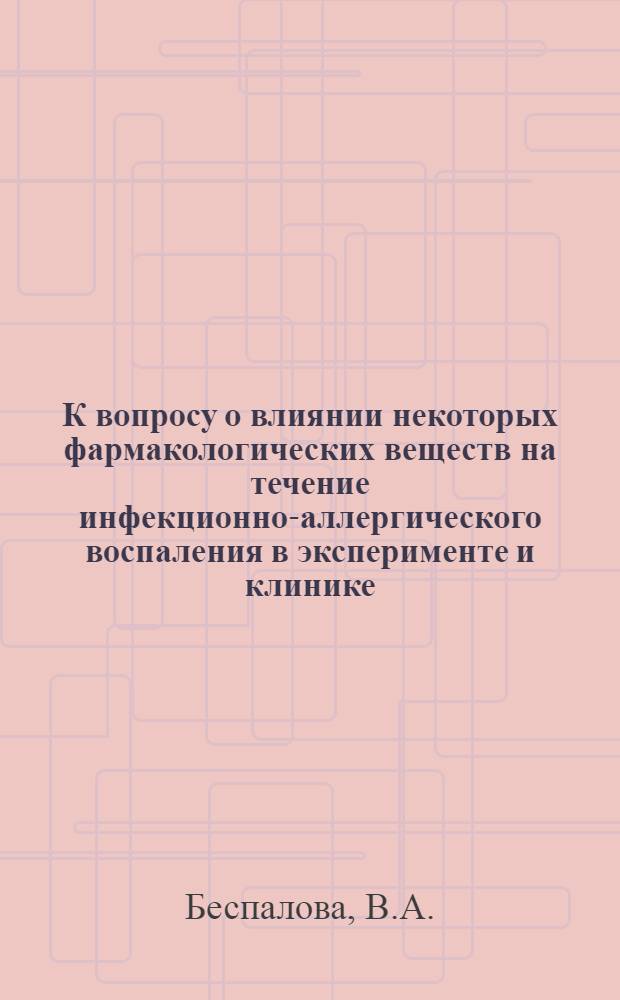 К вопросу о влиянии некоторых фармакологических веществ на течение инфекционно-аллергического воспаления в эксперименте и клинике : Автореферат дис. на соискание учен. степени канд. мед. наук : (775)