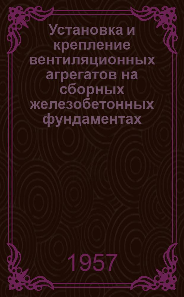 Установка и крепление вентиляционных агрегатов на сборных железобетонных фундаментах : Т4-24-56 МСПМХП